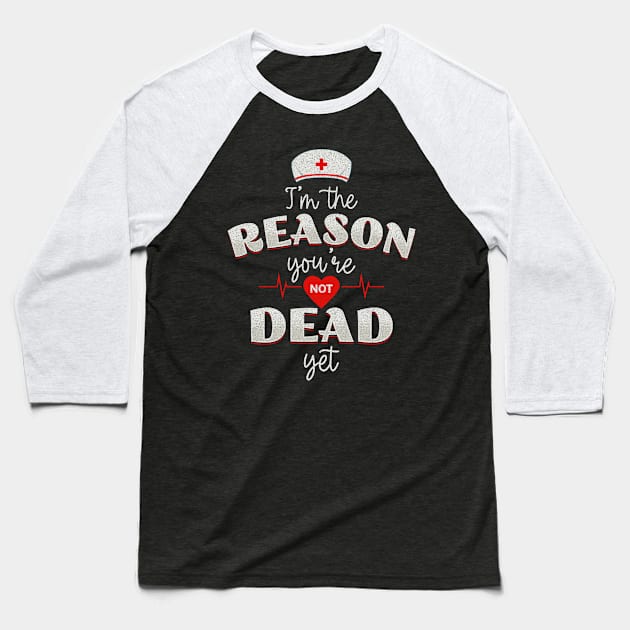 Nurses - the reason you're not dead yet! Baseball T-Shirt by Twisted Teeze 